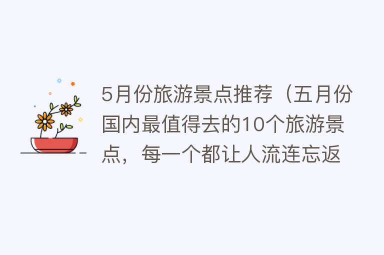 5月份旅游景点推荐（五月份国内最值得去的10个旅游景点，每一个都让人流连忘返）