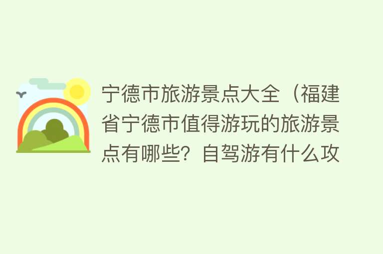 宁德市旅游景点大全（福建省宁德市值得游玩的旅游景点有哪些？自驾游有什么攻略？）