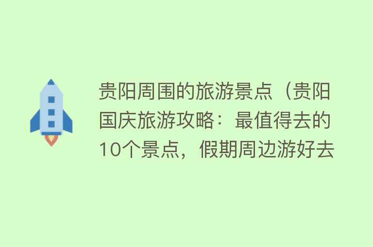 贵阳周围的旅游景点（贵阳国庆旅游攻略：最值得去的10个景点，假期周边游好去处）