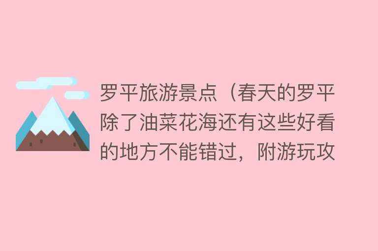 罗平旅游景点（春天的罗平除了油菜花海还有这些好看的地方不能错过，附游玩攻略）