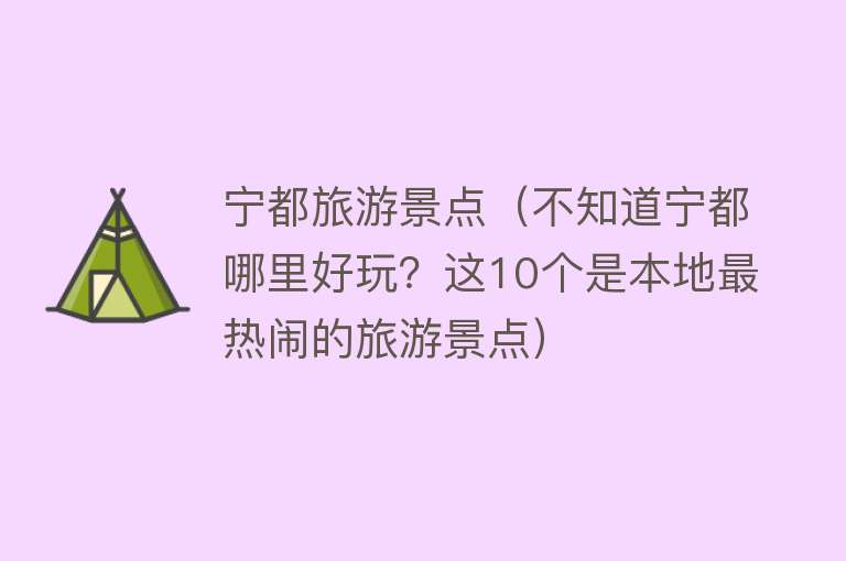 宁都旅游景点（不知道宁都哪里好玩？这10个是本地最热闹的旅游景点）