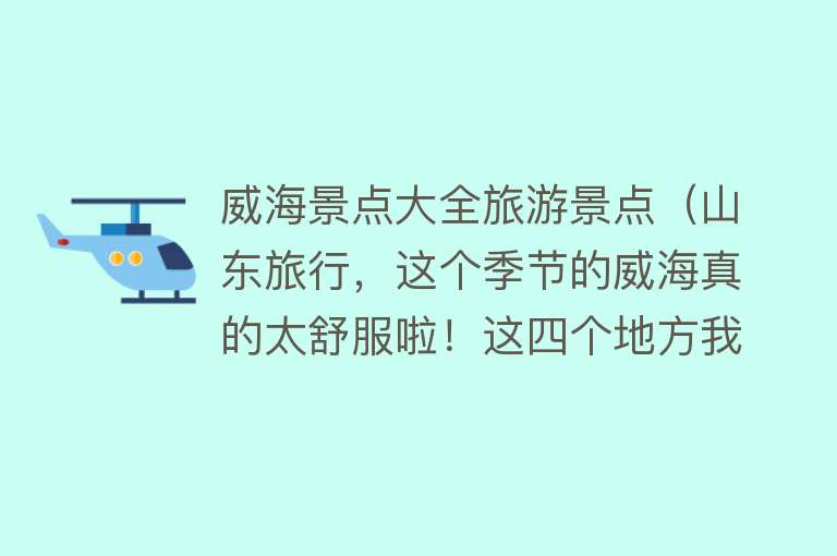 威海景点大全旅游景点（山东旅行，这个季节的威海真的太舒服啦！这四个地方我很喜欢！）