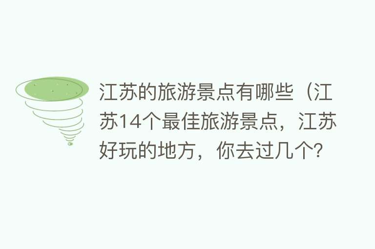 江苏的旅游景点有哪些（江苏14个最佳旅游景点，江苏好玩的地方，你去过几个？）