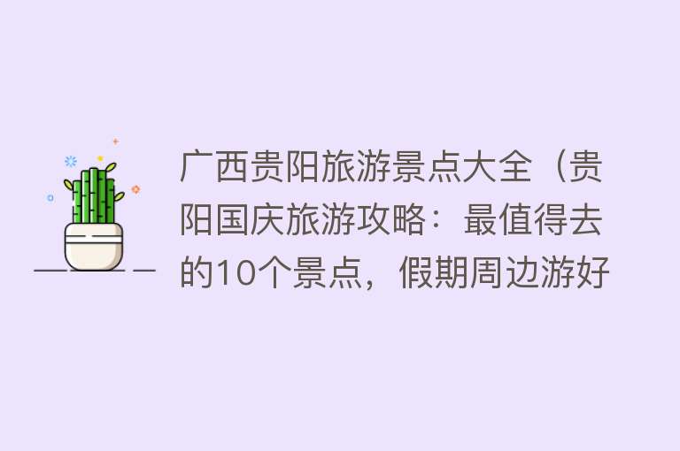 广西贵阳旅游景点大全（贵阳国庆旅游攻略：最值得去的10个景点，假期周边游好去处）