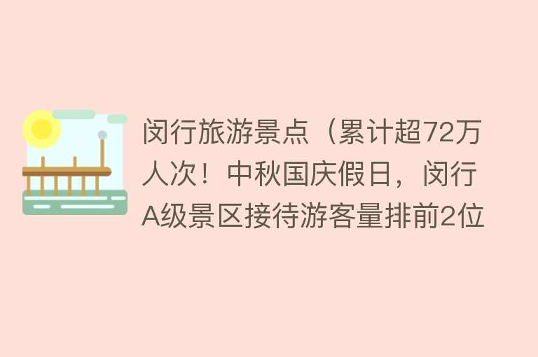 闵行旅游景点（累计超72万人次！中秋国庆假日，闵行A级景区接待游客量排前2位的是……）