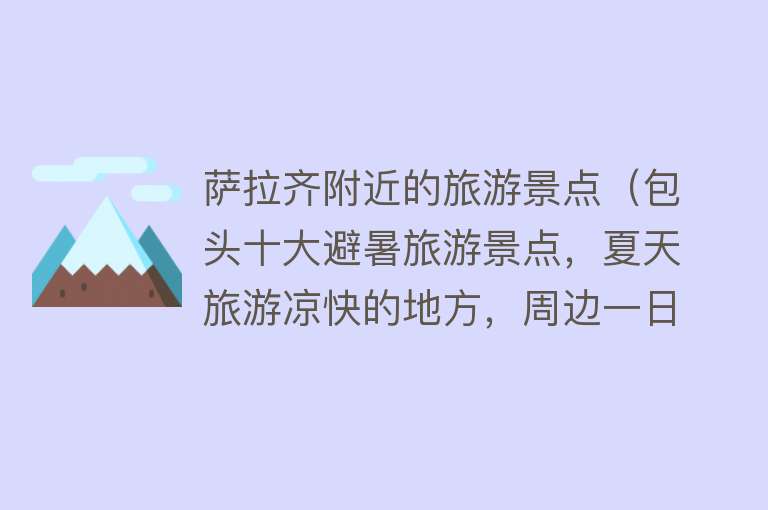 萨拉齐附近的旅游景点（包头十大避暑旅游景点，夏天旅游凉快的地方，周边一日游好去处）