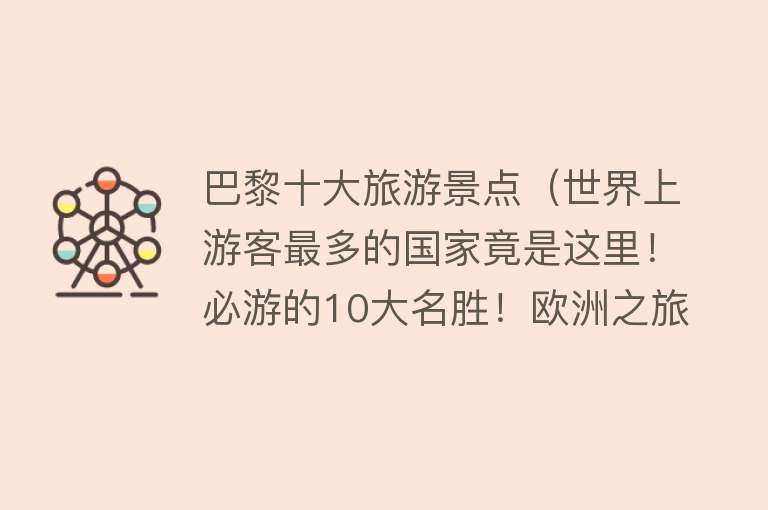 巴黎十大旅游景点（世界上游客最多的国家竟是这里！必游的10大名胜！欧洲之旅―法国）