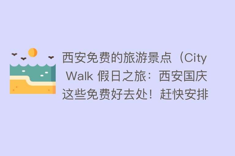 西安免费的旅游景点（City Walk 假日之旅：西安国庆这些免费好去处！赶快安排上！）