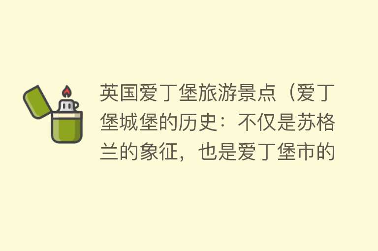 英国爱丁堡旅游景点（爱丁堡城堡的历史：不仅是苏格兰的象征，也是爱丁堡市的重要地标）