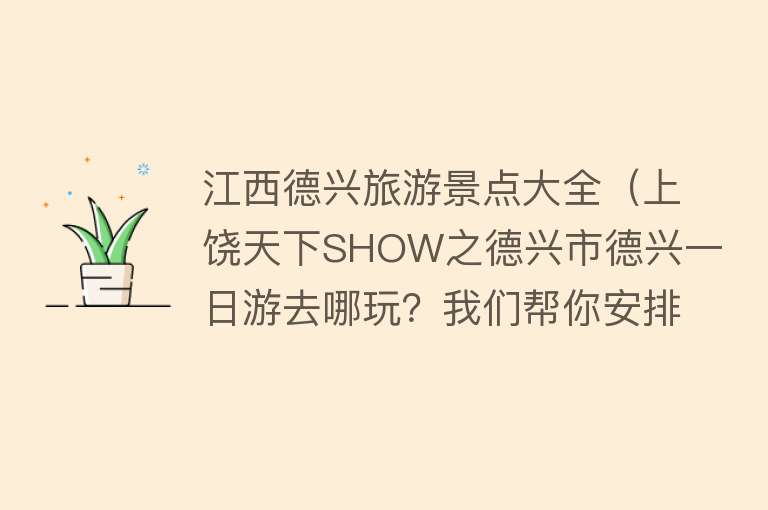 江西德兴旅游景点大全（上饶天下SHOW之德兴市德兴一日游去哪玩？我们帮你安排好了~）