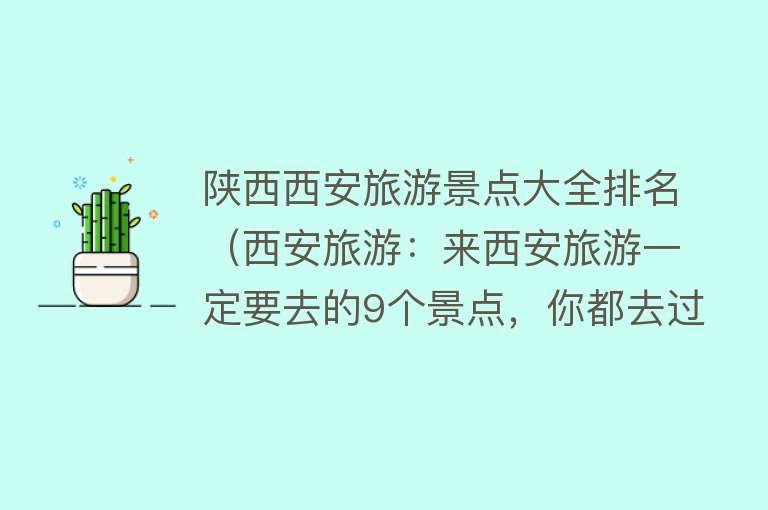 陕西西安旅游景点大全排名（西安旅游：来西安旅游一定要去的9个景点，你都去过吗？（上篇））