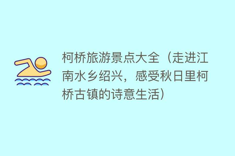 柯桥旅游景点大全（走进江南水乡绍兴，感受秋日里柯桥古镇的诗意生活）