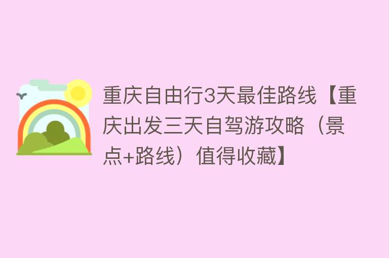 重庆自由行3天最佳路线【重庆出发三天自驾游攻略（景点+路线）值得收藏】