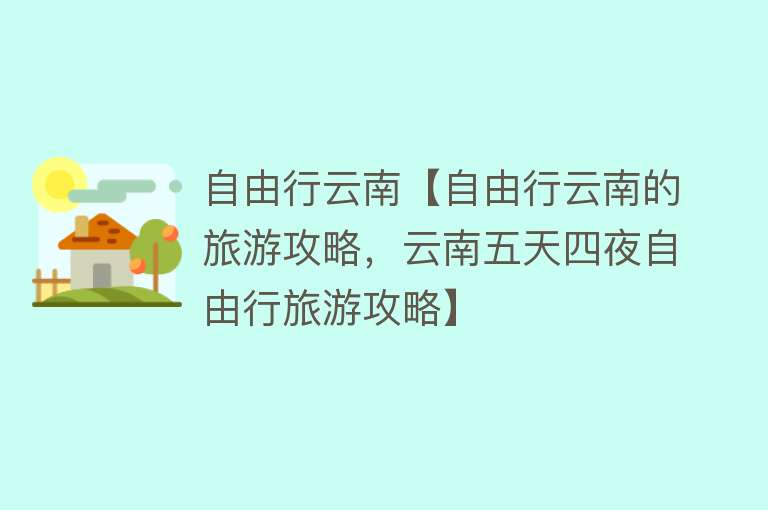 自由行云南【自由行云南的旅游攻略，云南五天四夜自由行旅游攻略】