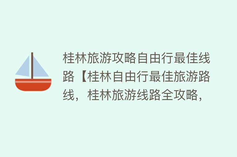 桂林旅游攻略自由行最佳线路【桂林自由行最佳旅游路线，桂林旅游线路全攻略，精华篇】