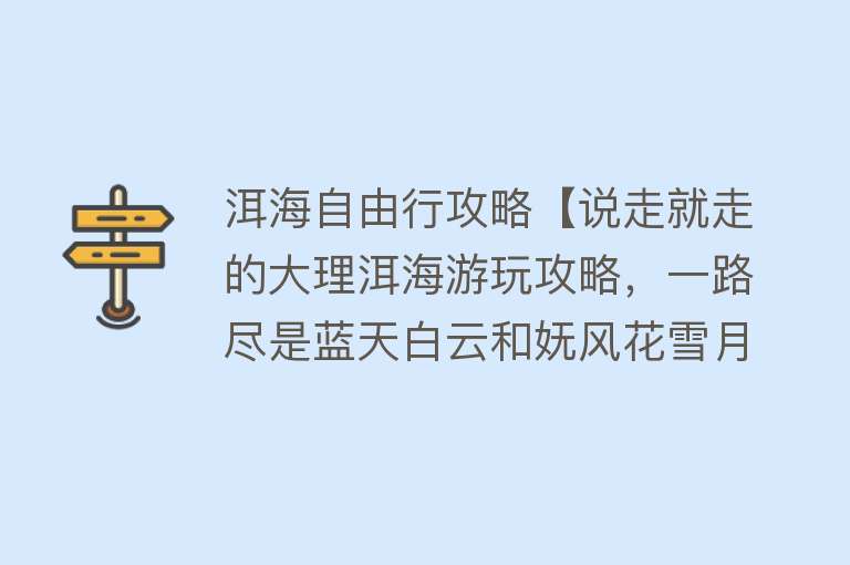 洱海自由行攻略【说走就走的大理洱海游玩攻略，一路尽是蓝天白云和妩风花雪月！】