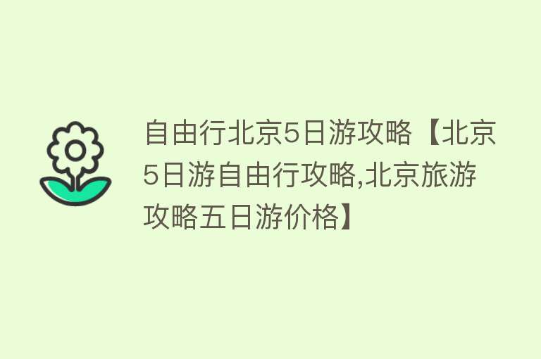 自由行北京5日游攻略【北京5日游自由行攻略,北京旅游攻略五日游价格】