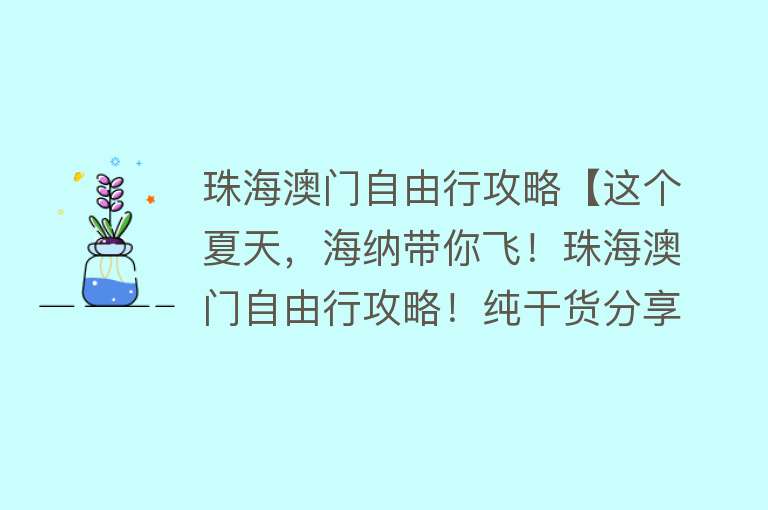 珠海澳门自由行攻略【这个夏天，海纳带你飞！珠海澳门自由行攻略！纯干货分享】