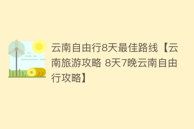 云南自由行8天最佳路线【云南旅游攻略 8天7晚云南自由行攻略】