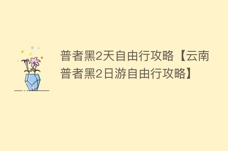 普者黑2天自由行攻略【云南普者黑2日游自由行攻略】