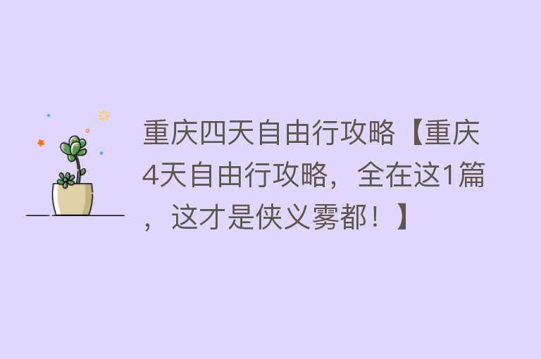 重庆四天自由行攻略【重庆4天自由行攻略，全在这1篇，这才是侠义雾都！】