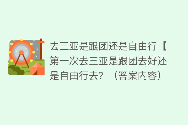 去三亚是跟团还是自由行【第一次去三亚是跟团去好还是自由行去？（答案内容）】