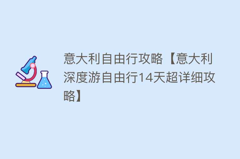 意大利自由行攻略【意大利深度游自由行14天超详细攻略】