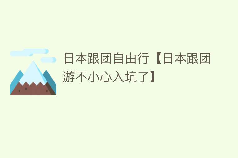 日本跟团自由行【日本跟团游不小心入坑了】