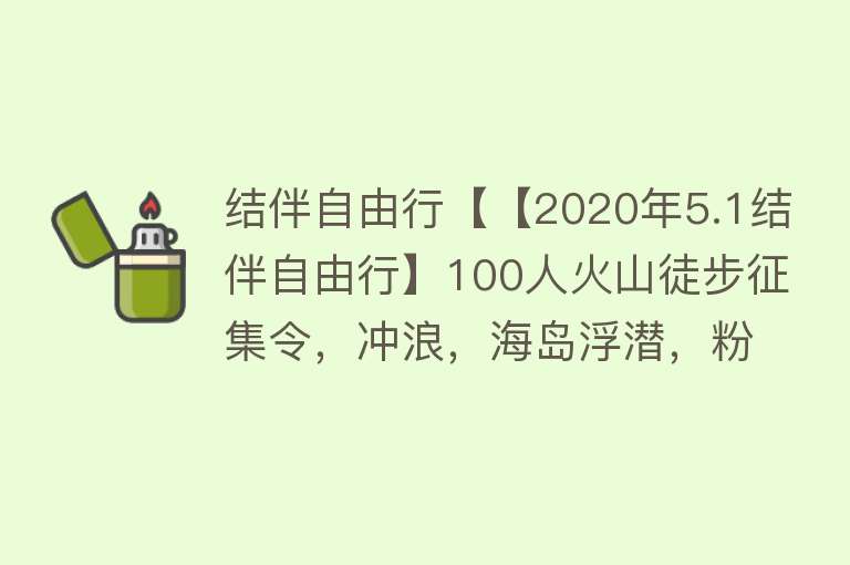 结伴自由行【【2020年5.1结伴自由行】100人火山徒步征集令，冲浪，海岛浮潜，粉色沙滩】