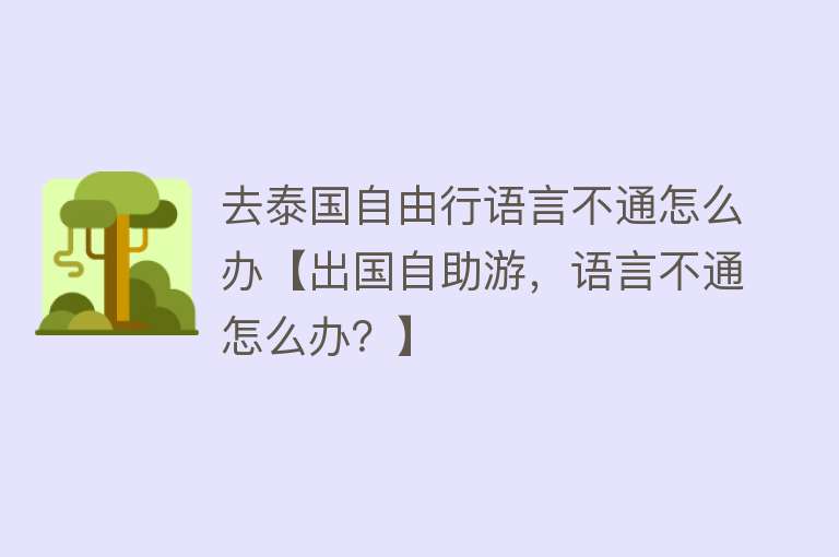 去泰国自由行语言不通怎么办【出国自助游，语言不通怎么办？】