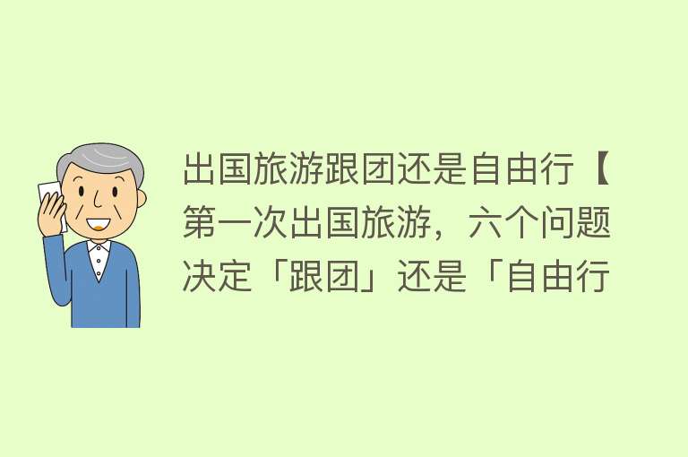 出国旅游跟团还是自由行【第一次出国旅游，六个问题决定「跟团」还是「自由行」？】