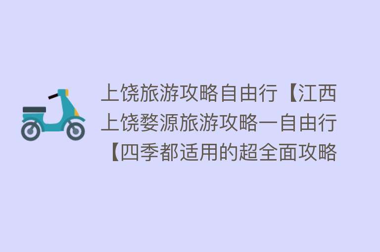 上饶旅游攻略自由行【江西上饶婺源旅游攻略一自由行【四季都适用的超全面攻略】-爱旅行时光】