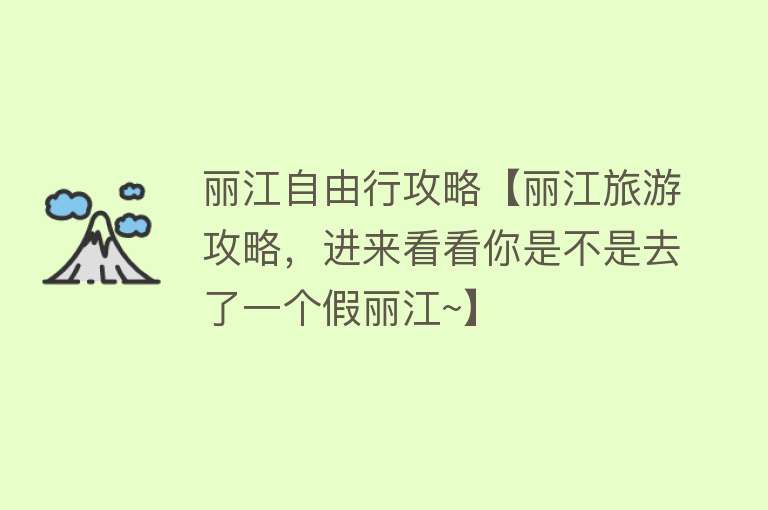 丽江自由行攻略【丽江旅游攻略，进来看看你是不是去了一个假丽江~】