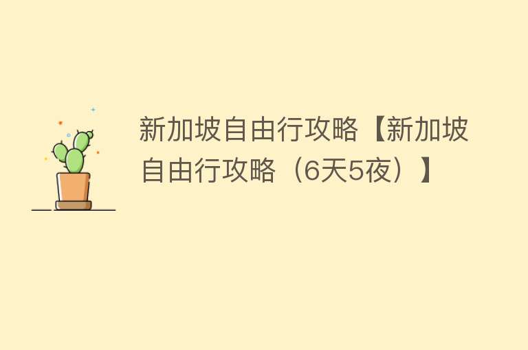 新加坡自由行攻略【新加坡自由行攻略（6天5夜）】