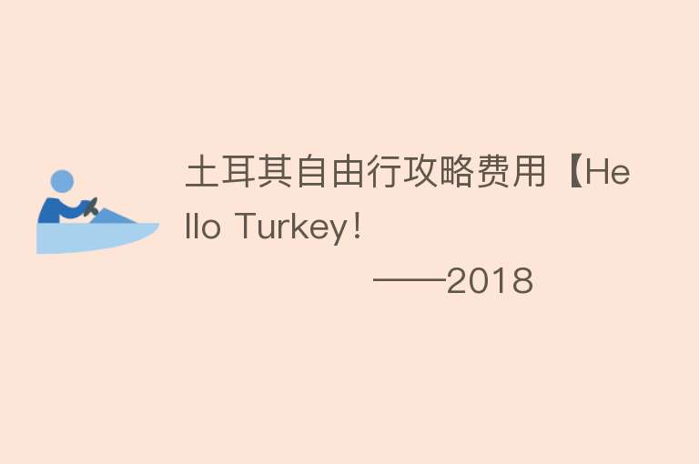 土耳其自由行攻略费用【Hello Turkey！                            ——2018土耳其自由行纯攻略】