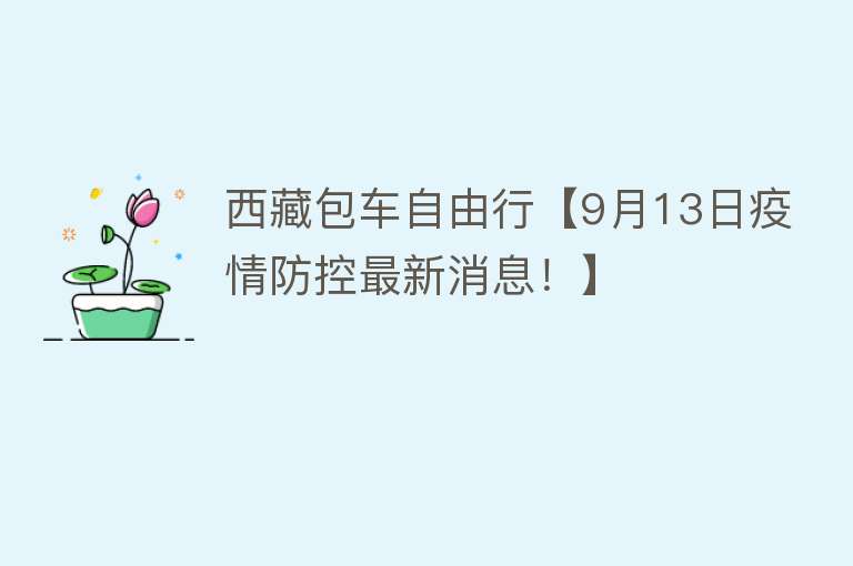 西藏包车自由行【9月13日疫情防控最新消息！】