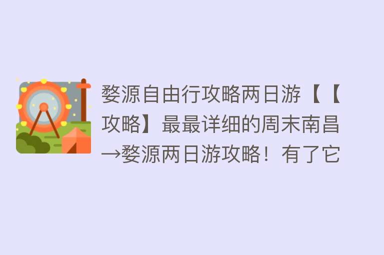 婺源自由行攻略两日游【【攻略】最最详细的周末南昌→婺源两日游攻略！有了它带上你的人就行啦！】