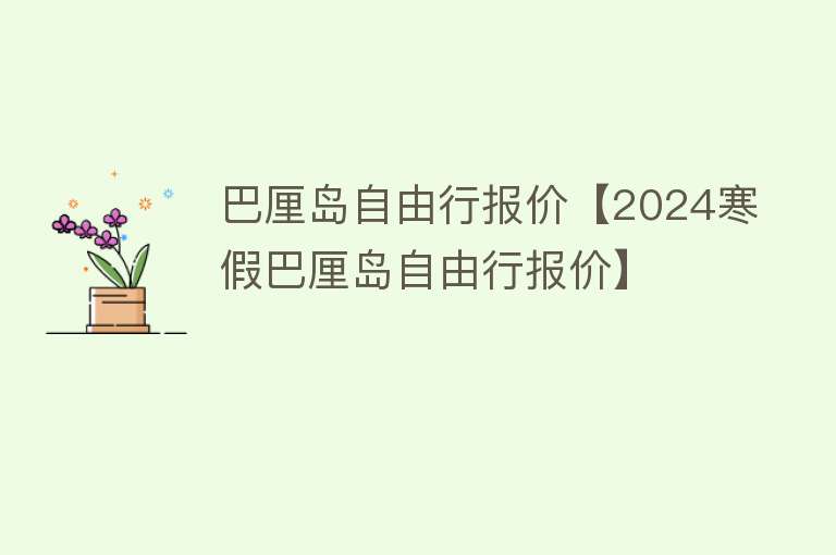 巴厘岛自由行报价【2024寒假巴厘岛自由行报价】