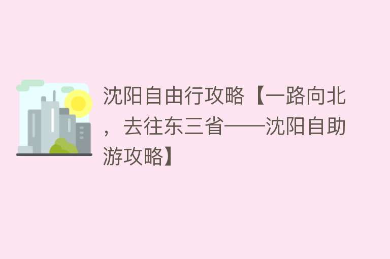 沈阳自由行攻略【一路向北，去往东三省——沈阳自助游攻略】