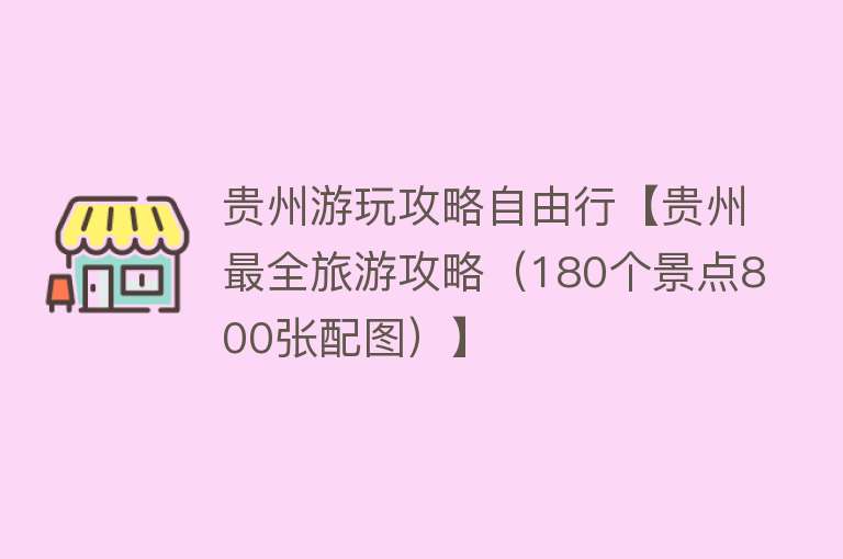 贵州游玩攻略自由行【贵州最全旅游攻略（180个景点800张配图）】