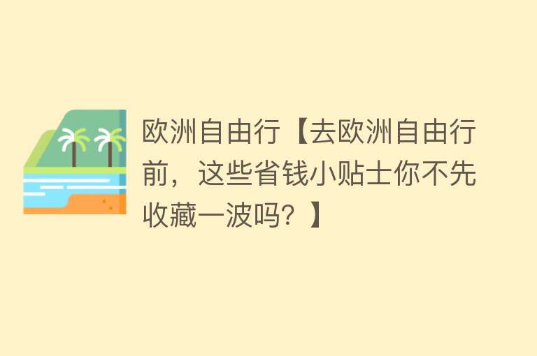 欧洲自由行【去欧洲自由行前，这些省钱小贴士你不先收藏一波吗？】