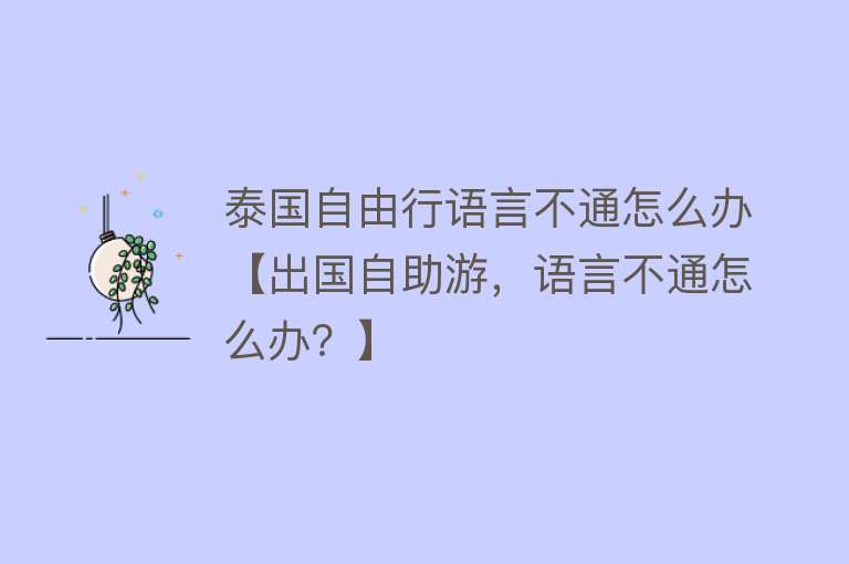 泰国自由行语言不通怎么办【出国自助游，语言不通怎么办？】