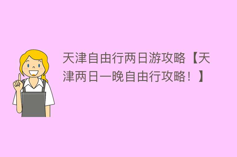 天津自由行两日游攻略【天津两日一晚自由行攻略！】