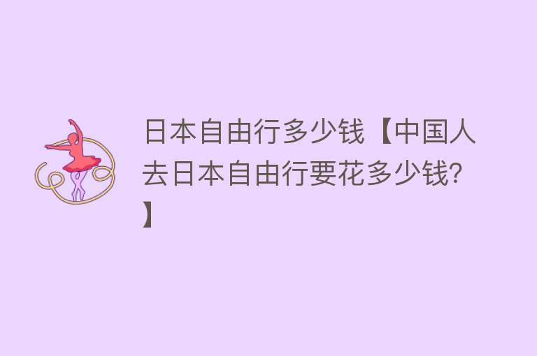 日本自由行多少钱【中国人去日本自由行要花多少钱？】