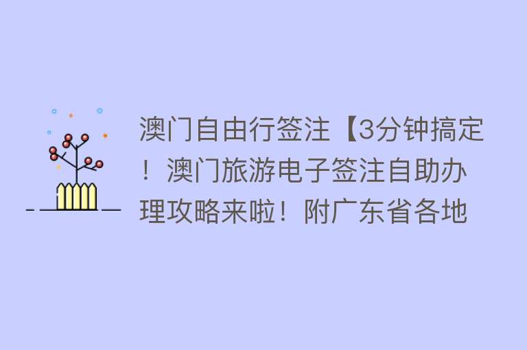 澳门自由行签注【3分钟搞定！澳门旅游电子签注自助办理攻略来啦！附广东省各地办证点及时间表】