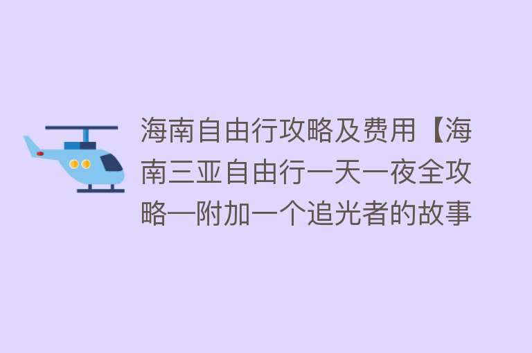 海南自由行攻略及费用【海南三亚自由行一天一夜全攻略—附加一个追光者的故事】