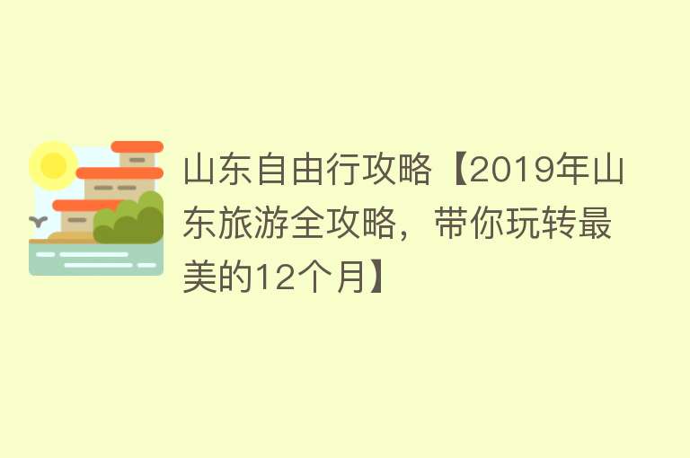 山东自由行攻略【2019年山东旅游全攻略，带你玩转最美的12个月】