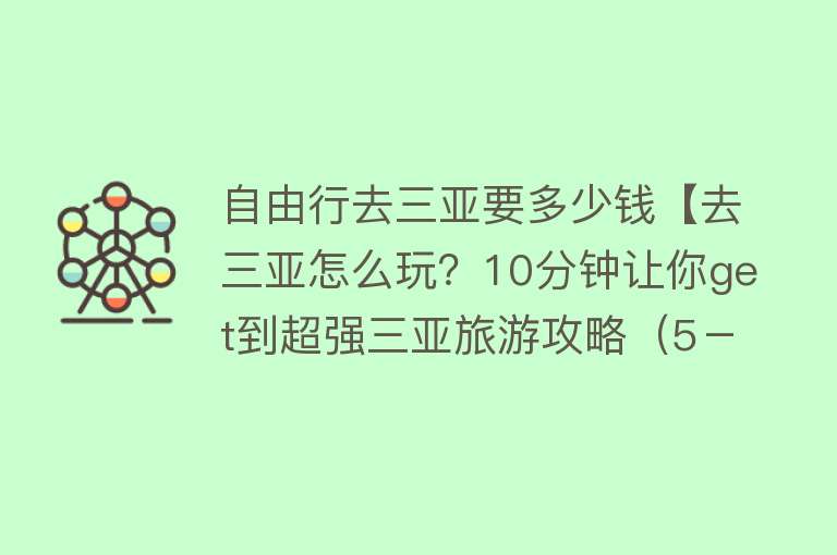 自由行去三亚要多少钱【去三亚怎么玩？10分钟让你get到超强三亚旅游攻略（5－7天游）！】