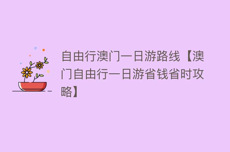 自由行澳门一日游路线【澳门自由行一日游省钱省时攻略】