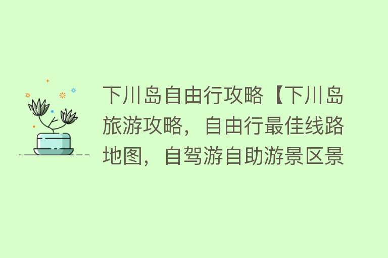 下川岛自由行攻略【下川岛旅游攻略，自由行最佳线路地图，自驾游自助游景区景点详细介绍】